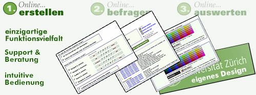 Online Umfragen erstellen, Online Umfrage befragen, Online Umfragen auswerten. einzigartige Funktionsvielfalt. Support & Beratung. Intuitive Bedienung. Umfassende Teilnehmerverwaltung. Eigenes Design. Sicher und zuverlässig. Parallele Papier-/Fax-Befragung, einfache Nacherfassung von ausgefüllten Offline-Fragebögen. Prifessionelle Online-Auswertungen. Professionelle Tabellenbände mit Splits (beliebige Subgruppen im direkten Vergleich). Wissenschaftliche Funktionen. Direkt-Export in viele Formate (PDF, Word, Excel, HTML, SPSS, usw.)